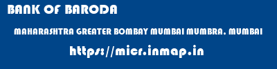 BANK OF BARODA  MAHARASHTRA GREATER BOMBAY MUMBAI MUMBRA, MUMBAI  micr code